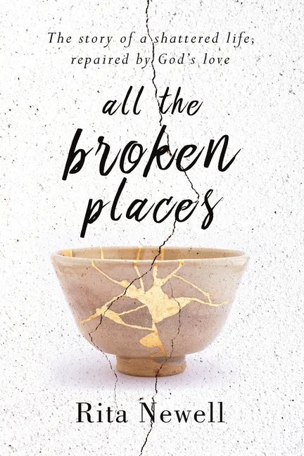 All The Broken Places: The Story of a Shattered Life, Repaired By God's Love - Paperback