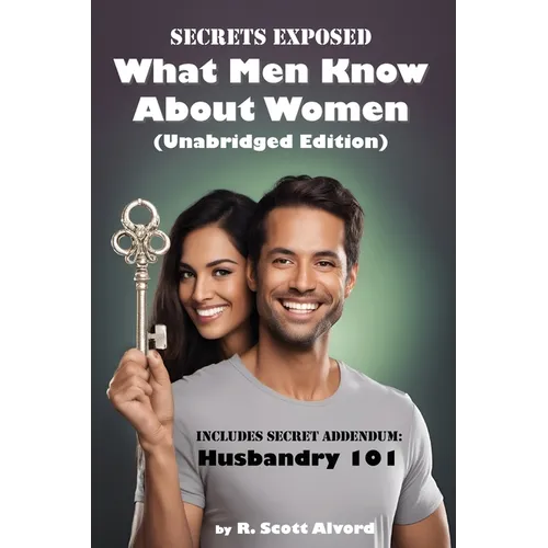 Secrets Exposed - What Men Know about Women (Unabridged Edition): Includes Secret Addendum: Husbandry 101 - Paperback