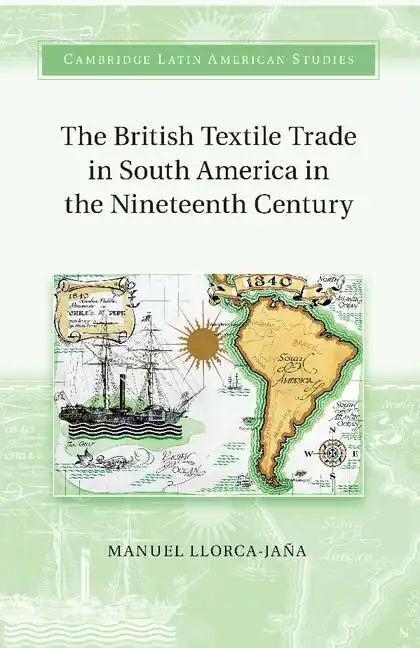 The British Textile Trade in South America in the Nineteenth Century - Paperback