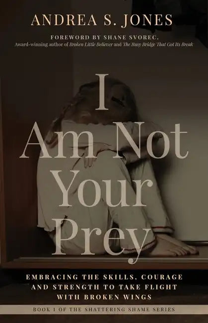 I Am Not Your Prey: Embracing the Skills, Courage, and Strength to Take Flight with Broken Wings - Paperback