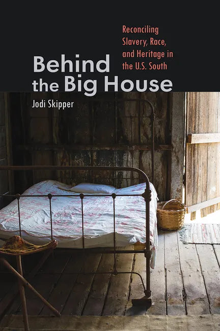 Behind the Big House: Reconciling Slavery, Race, and Heritage in the U.S. South - Paperback