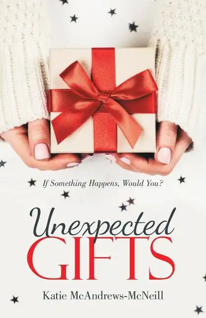 Unexpected Gifts: If Something Happens, Would You? - Paperback