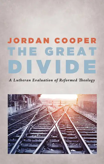 The Great Divide: A Lutheran Evaluation of Reformed Theology - Paperback