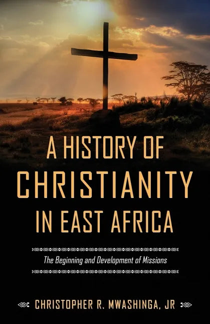 A History of Christianity in East Africa: The Beginning and Development of Missions - Paperback