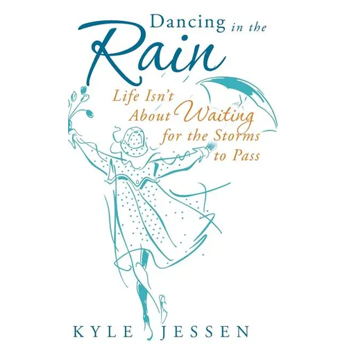 Dancing in the Rain: Life Isn't about Waiting for the Storms to Pass - Hardcover