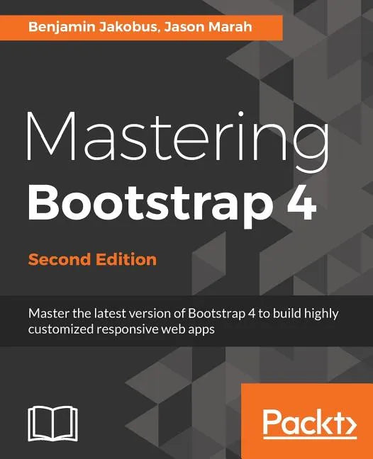 Mastering Bootstrap 4 - Second Edition: Master the latest version of Bootstrap 4 to build highly customized responsive web apps - Paperback