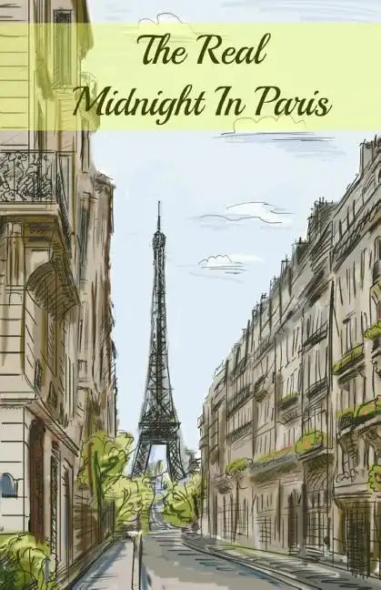 The Real Midnight In Paris: A History of the Expatriate Writers in Paris That Made Up the Lost Generation - Paperback