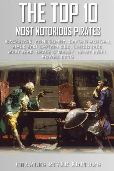 The Top 10 Most Notorious Pirates: Blackbeard, Captain Kidd, Captain Morgan, Grace O'Malley, Black Bart, Calico Jack, Anne Bonny, Mary Read, Henry Eve - Paperback