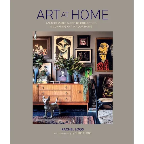 Art at Home: An Accessible Guide to Collecting and Curating Art in Your Home - Hardcover