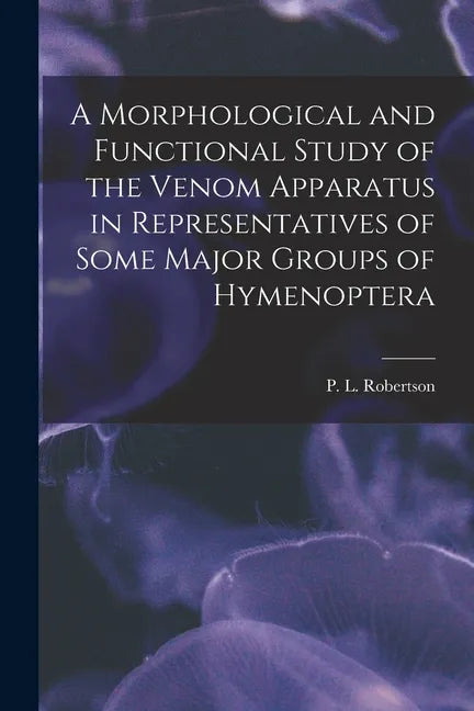 A Morphological and Functional Study of the Venom Apparatus in Representatives of Some Major Groups of Hymenoptera - Paperback