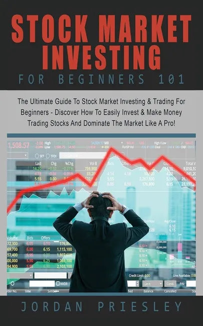 Stock Market Investing For Beginners 101: The Ultimate Guide To Stock Market Investing & Trading For Beginners - Discover How To Easily Invest & Make - Paperback