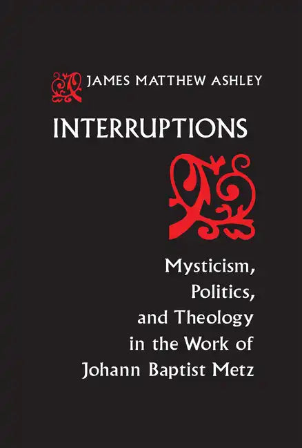 Interruptions: Mysticism, Politics, and Theology in the Work of Johann Baptist Metz - Paperback