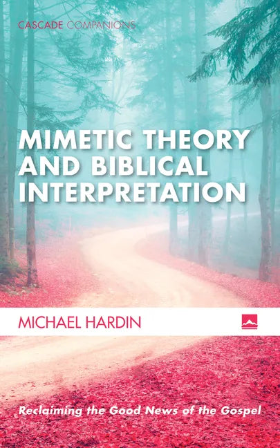 Mimetic Theory and Biblical Interpretation: Reclaiming the Good News of the Gospel - Paperback