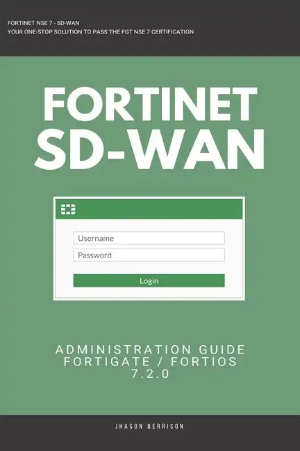 Fortigate: Fortinet SD-WAN Administration Guide 7.2.0 SDWAN NSE 4 NSE 5 NSE 6 NSE 7 - Paperback