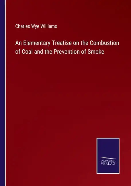 An Elementary Treatise on the Combustion of Coal and the Prevention of Smoke - Paperback