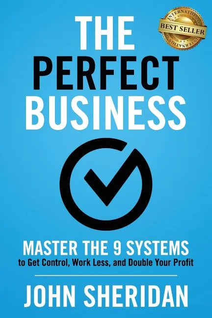 The Perfect Business: Master the 9 Systems to Get Control, Work Less, and Double Your Profit - Paperback