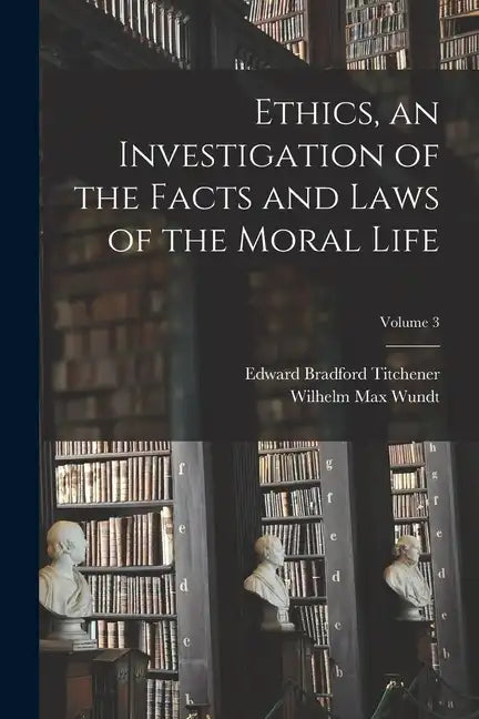 Ethics, an Investigation of the Facts and Laws of the Moral Life; Volume 3 - Paperback