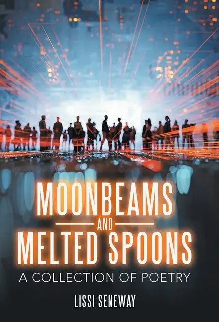 Moonbeams and Melted Spoons: A Collection of Poetry - Hardcover