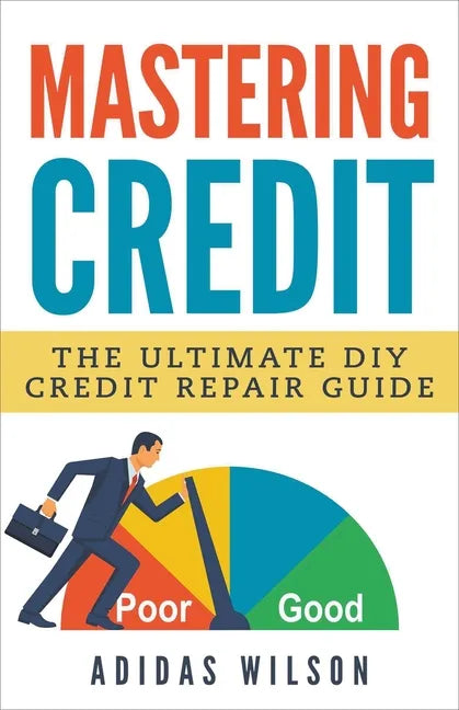 Mastering Credit - The Ultimate DIY Credit Repair Guide - Paperback