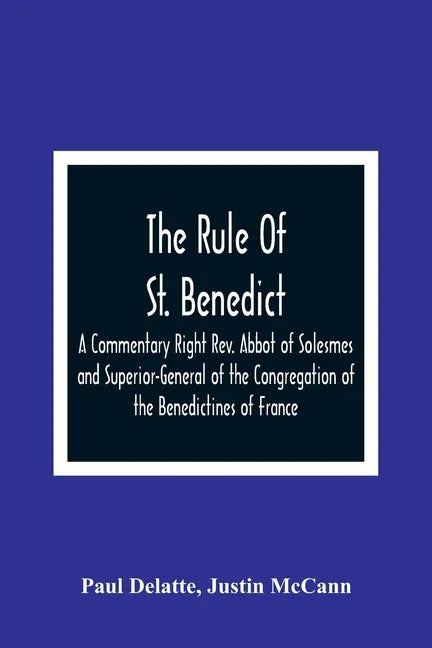 The Rule Of St. Benedict: A Commentary Right Rev. Abbot of Solesmes and Superior-General of the Congregation of the Benedictines of France - Paperback