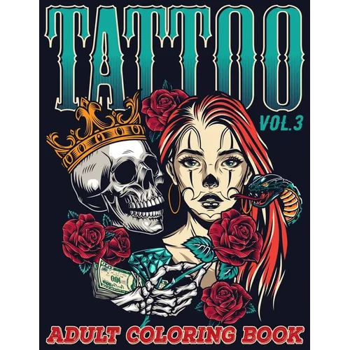 Tattoo: Adult Coloring Book Volume 3 A Coloring Book for Adults Relaxation with Awesome Modern Tattoo Designs such as Skulls, Hearts, Roses and More! - Paperback