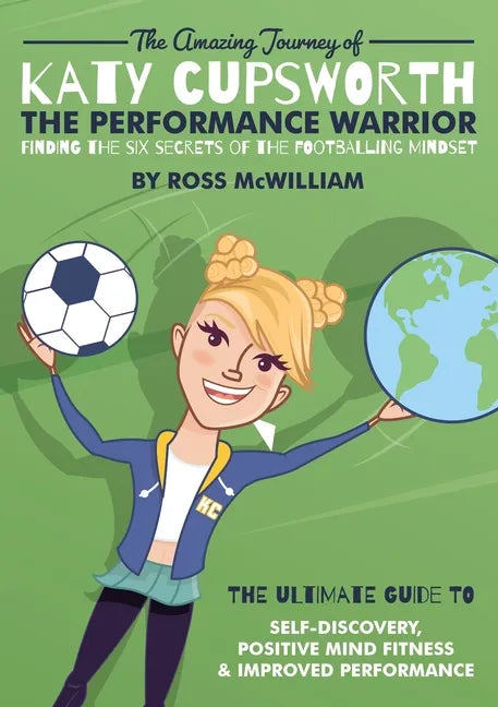 The Amazing Journey of Katy Cupsworth, The Performance Warrior: Finding the Six Secrets of the Footballing Mindset - Paperback