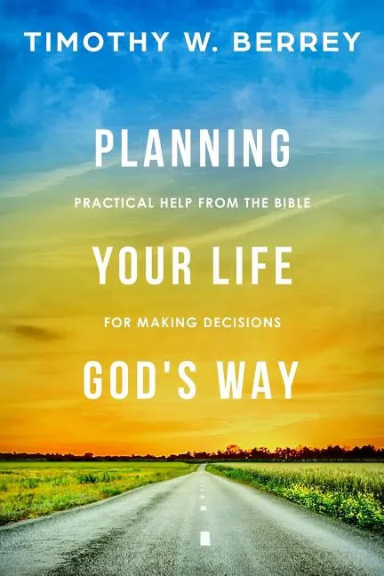Planning Your Life God's Way: Practical Help from the Bible for Making Decisions - Paperback