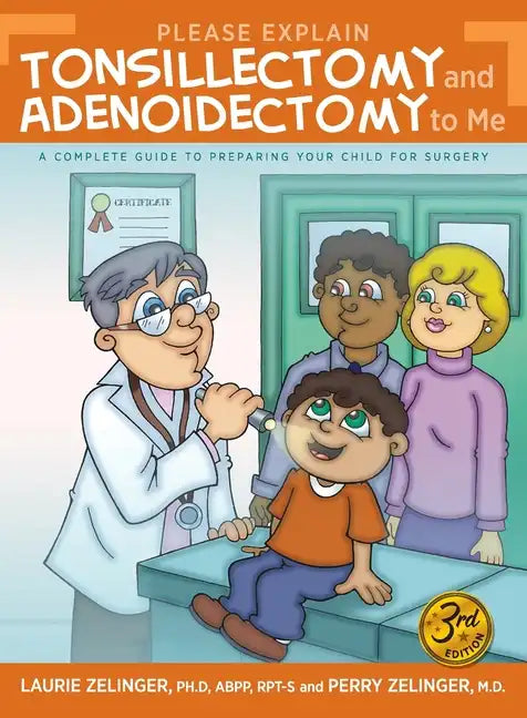 Please Explain Tonsillectomy & Adenoidectomy To Me: A Complete Guide to Preparing Your Child for Surgery, 3rd Edition - Paperback