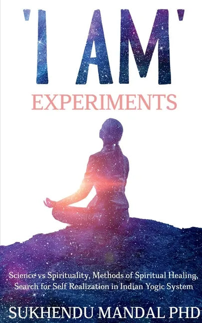 'I AM' Experiments: Search for Healing and Self Realization in Indian Yogic System - Paperback