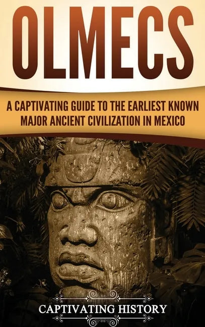 Olmecs: A Captivating Guide to the Earliest Known Major Ancient Civilization in Mexico - Hardcover