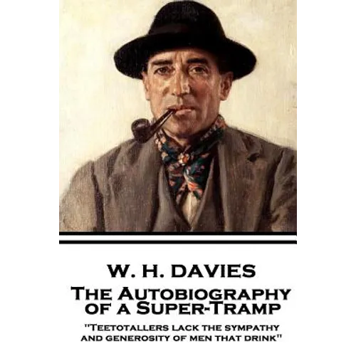W. H. Davies - The Autobiography of a Super-Tramp: "Teetotallers lack the sympathy and generosity of men that drink" - Paperback