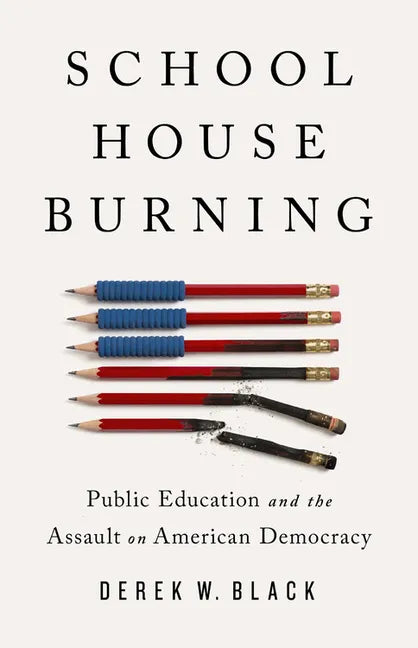 Schoolhouse Burning: Public Education and the Assault on American Democracy - Hardcover