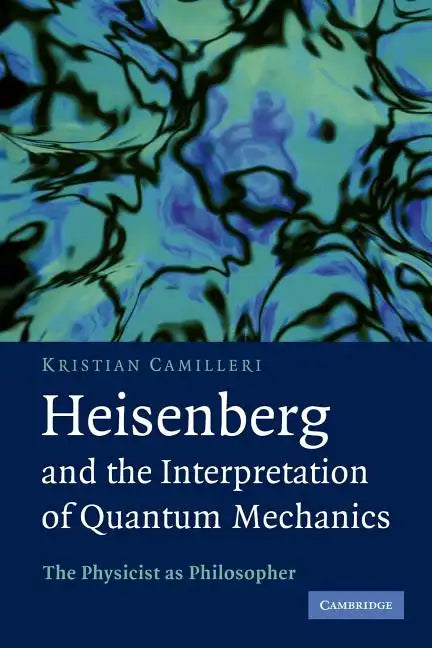 Heisenberg and the Interpretation of Quantum Mechanics: The Physicist as Philosopher - Paperback