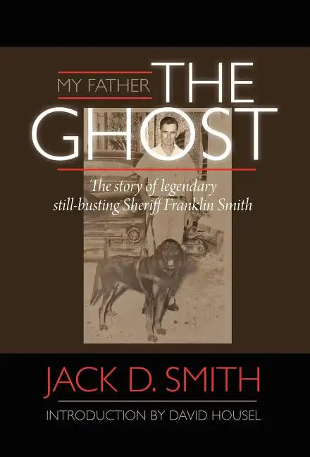 My Father, "The Ghost" - The story of legendary still-busting Sheriff Franklin Smith - Hardcover