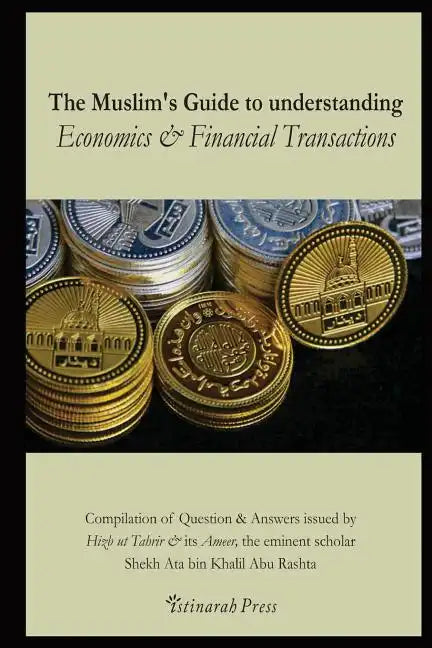The Muslim's handbook to understanding the Islamic Economic System: Compilation of Question & Answers issued by Hizb Ut Tahrir & its Ameer, the eminen - Paperback