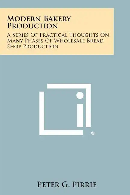 Modern Bakery Production: A Series Of Practical Thoughts On Many Phases Of Wholesale Bread Shop Production - Paperback