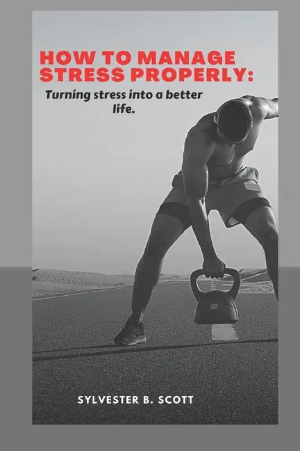 How to Manage Stress Properly: Turning stress into a better life - Paperback