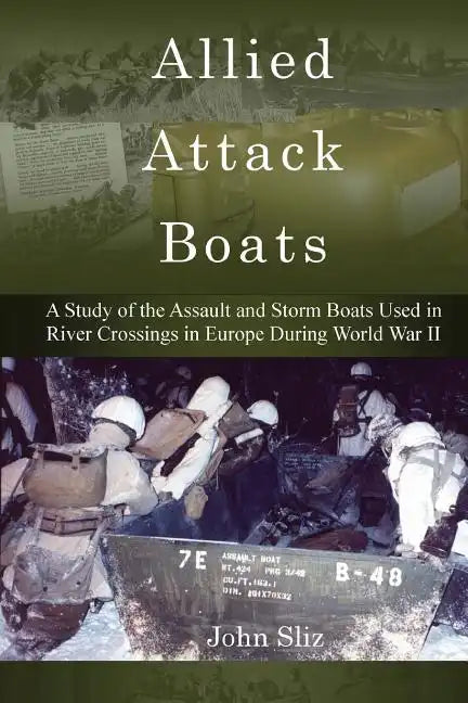 Allied Attack Boats: A Study of the Storm and Assault Boats Used in River Crossings in Europe During World War II - Paperback