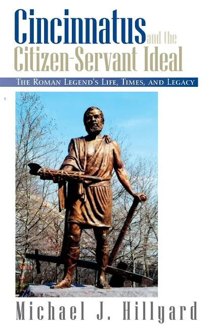 Cincinnatus and the Citizen-Servant Ideal: The Roman Legend's Life, Times, and Legacy - Paperback