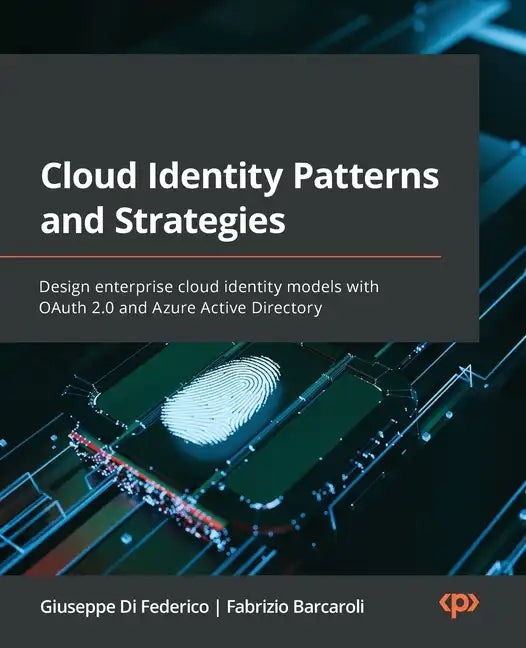 Cloud Identity Patterns and Strategies: Design enterprise cloud identity models with OAuth 2.0 and Azure Active Directory - Paperback