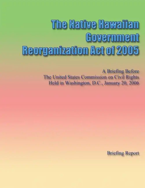 The Native Hawaiian Government Reorganization Act of 2005 - Paperback
