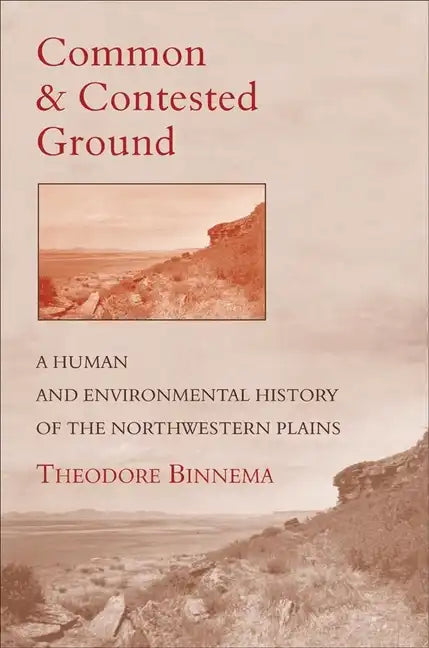 Common and Contested Ground: A Human and Environmental History of the Northwestern Plains - Hardcover