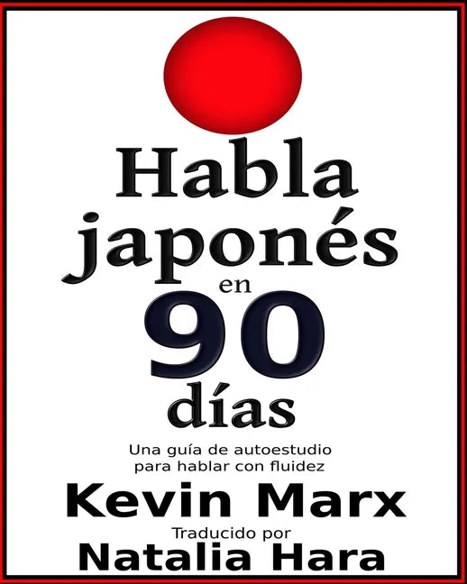 Habla japonés en 90 días: Una guía de autoestudio para hablar con fluidez - Paperback