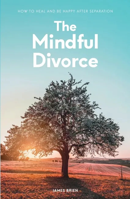 The Mindful Divorce: How To Heal And Be Happy After Separation - Paperback