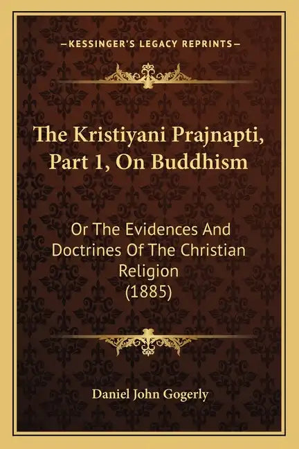 The Kristiyani Prajnapti, Part 1, On Buddhism: Or The Evidences And Doctrines Of The Christian Religion (1885) - Paperback