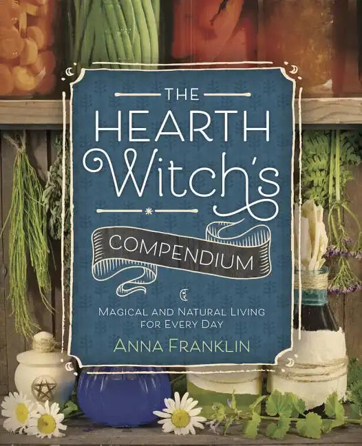 The Hearth Witch's Compendium: Magical and Natural Living for Every Day - Paperback