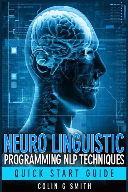 Neuro Linguistic Programming NLP Techniques - Quick Start Guide - Paperback