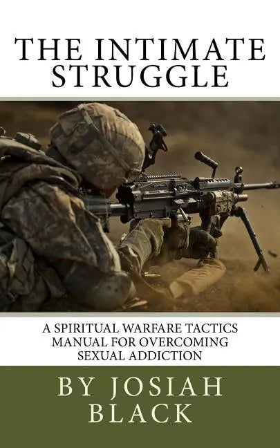 The Intimate Struggle: A Spiritual Warfare Tactics Manual for Overcoming Sexual Addiction - Paperback