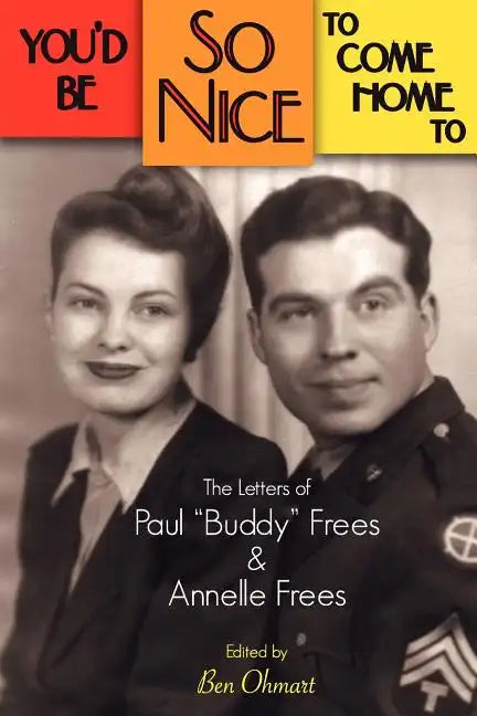 You'd Be So Nice to Come Home to: The Letters of Paul Buddy Frees and Annelle Frees - Paperback