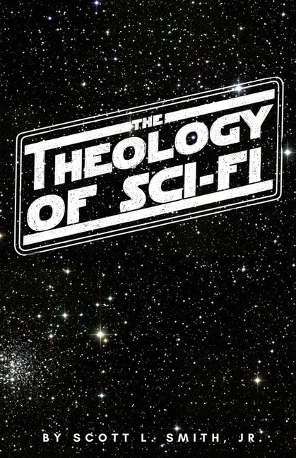 The Theology of Sci-Fi: The Christian's Guide to the Galaxy - Paperback